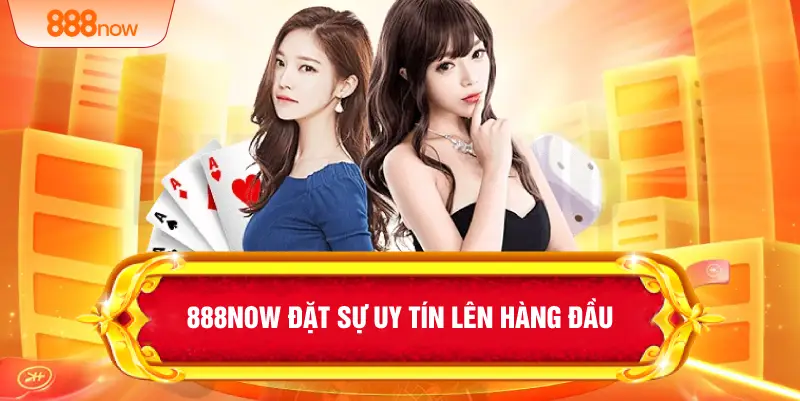 888NOW đặt sự uy tín lên hàng đầu 