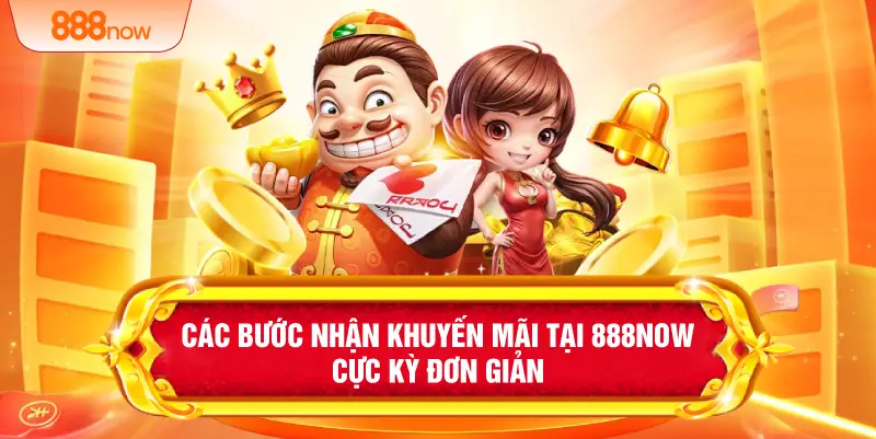 Các bước nhận khuyến mãi tại 888NOW cực kỳ đơn giản 