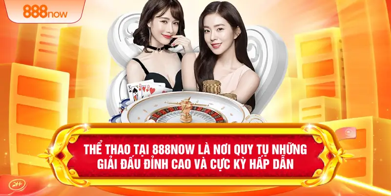 Thể thao tại 888NOW là nơi quy tụ những giải đấu đỉnh cao và cực kỳ hấp dẫn